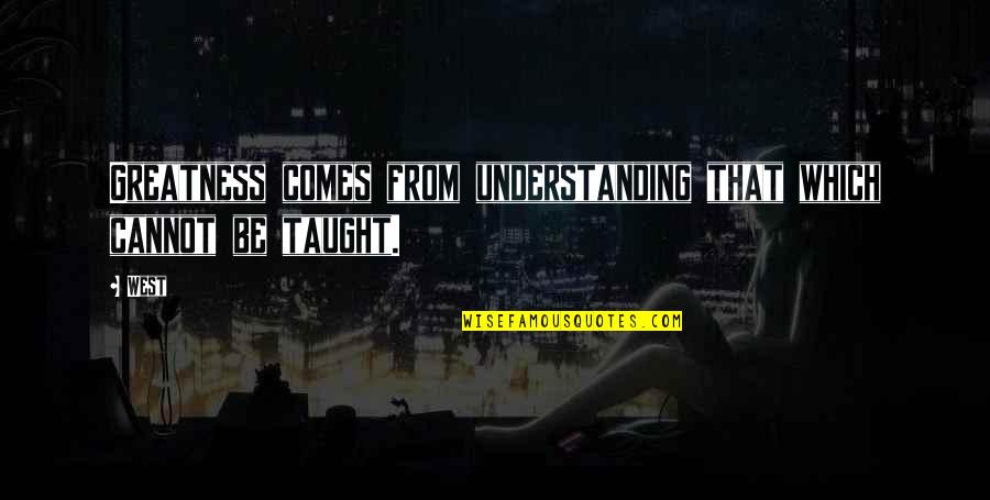 Legend Of The 5 Rings Quotes By West: Greatness comes from understanding that which cannot be