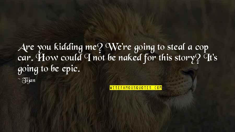 Legend Of The Guardians Echidna Quotes By Tijan: Are you kidding me? We're going to steal Legend Of The Guardians Echidna Quotes By Tijan: Are you kidding me? We're going to steal
