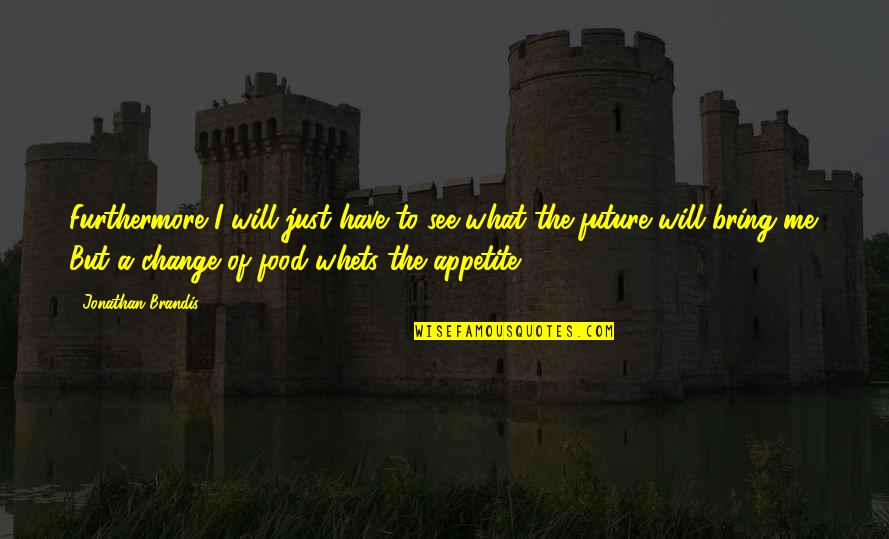 Legend Of The Seeker Quotes By Jonathan Brandis: Furthermore I will just have to see what Legend Of The Seeker Quotes By Jonathan Brandis: Furthermore I will just have to see what