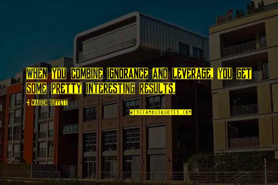 Legend Of The Seeker Quotes By Warren Buffett: When you combine ignorance and leverage, you get