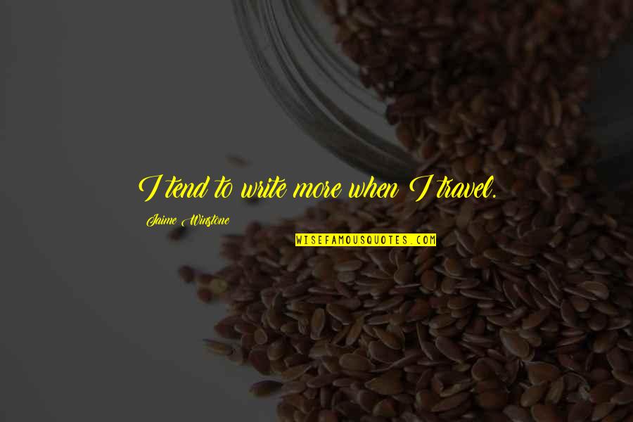 Legend Of Witchtrot Road Quotes By Jaime Winstone: I tend to write more when I travel. Legend Of Witchtrot Road Quotes By Jaime Winstone: I tend to write more when I travel.