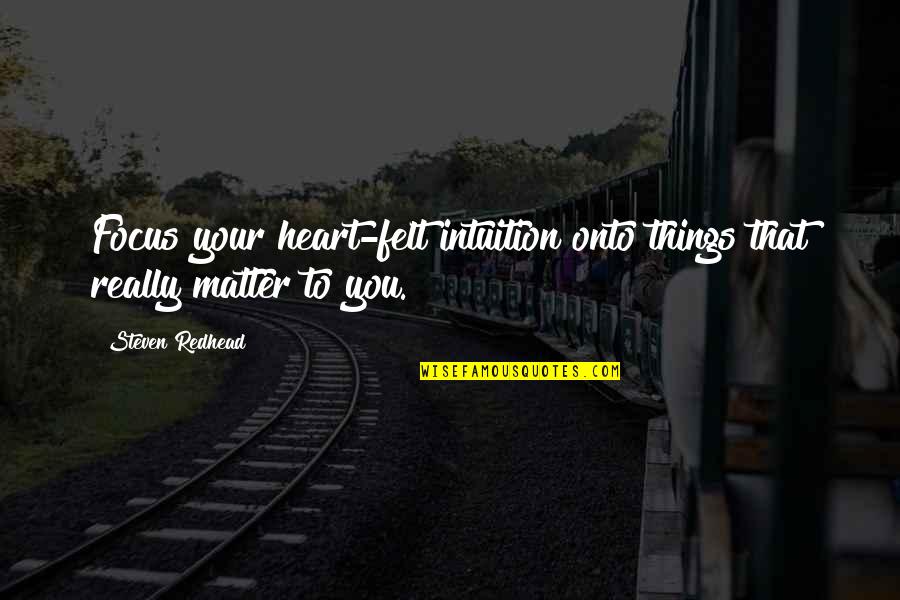 Legend Of Witchtrot Road Quotes By Steven Redhead: Focus your heart-felt intuition onto things that really