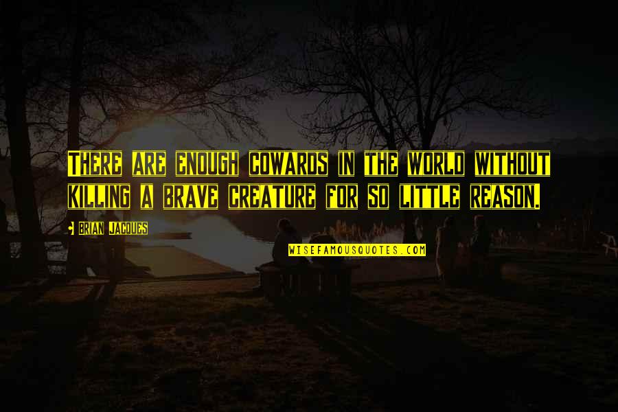 Legend Oona Quotes By Brian Jacques: There are enough cowards in the world without Legend Oona Quotes By Brian Jacques: There are enough cowards in the world without