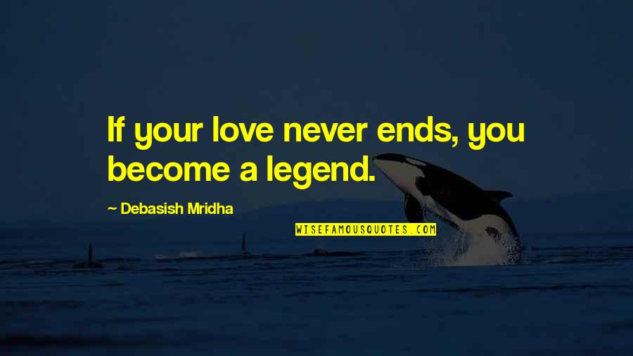 Legend Quotes And Quotes By Debasish Mridha: If your love never ends, you become a