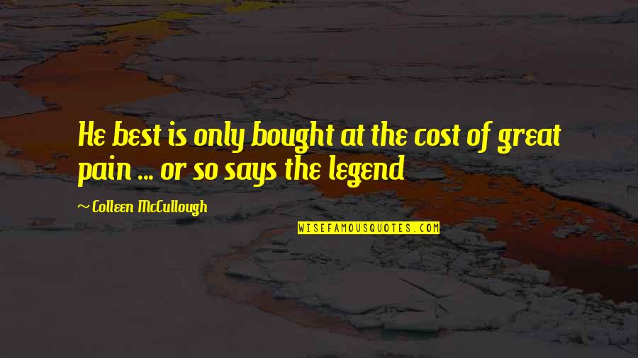 Legend Says Quotes By Colleen McCullough: He best is only bought at the cost