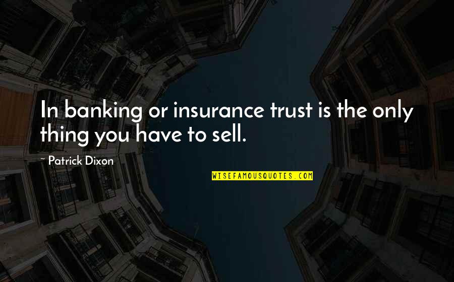 Legendarily In A Sentence Quotes By Patrick Dixon: In banking or insurance trust is the only