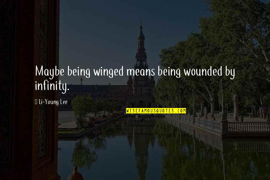 Legendarily Quotes By Li-Young Lee: Maybe being winged means being wounded by infinity.