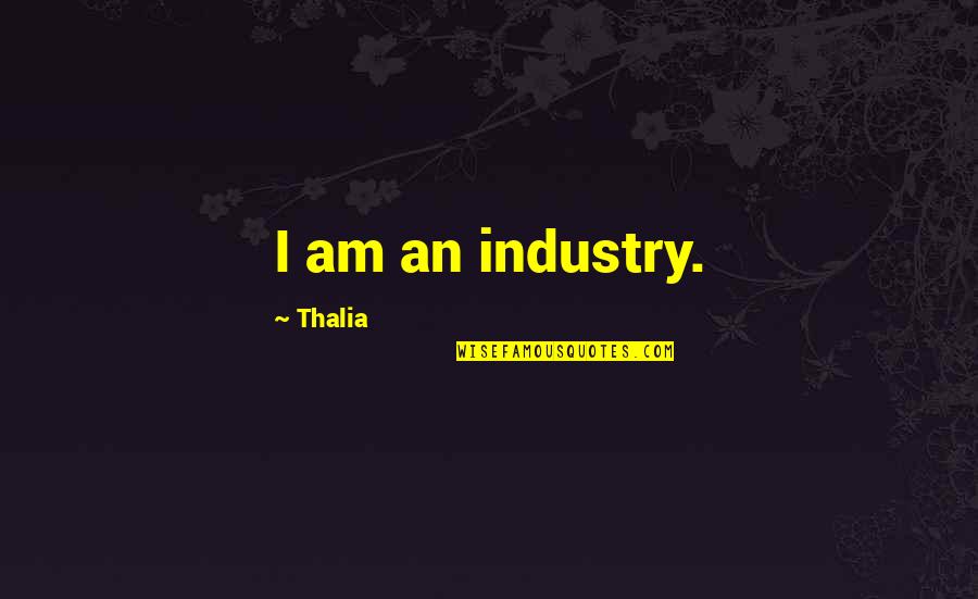 Legendarily Quotes By Thalia: I am an industry.