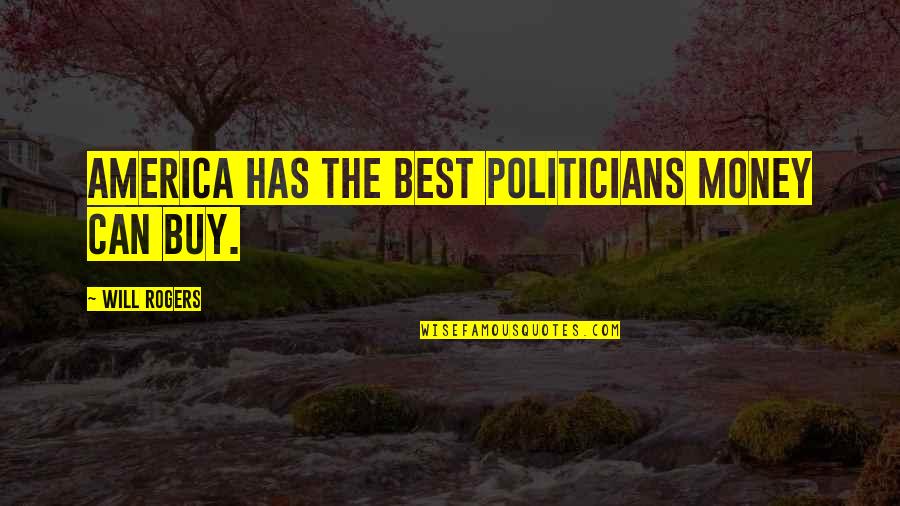 Legendarios Quotes By Will Rogers: America has the best politicians money can buy. Legendarios Quotes By Will Rogers: America has the best politicians money can buy.