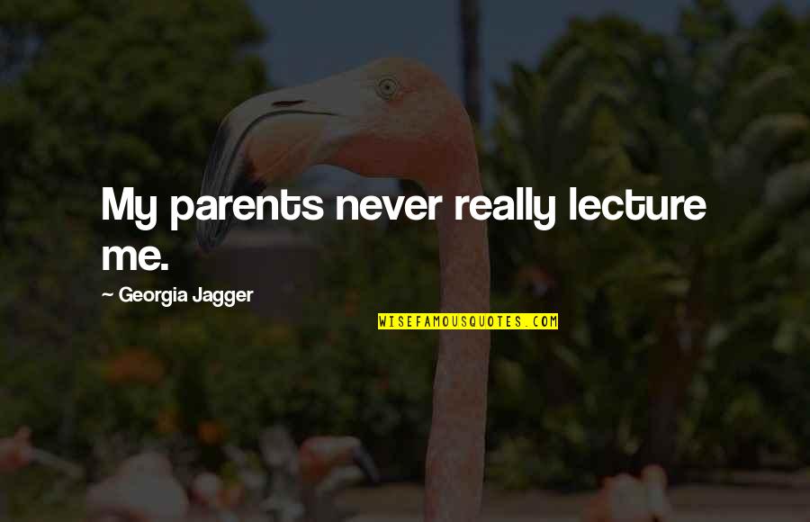 Legendary Leadership Quotes By Georgia Jagger: My parents never really lecture me.