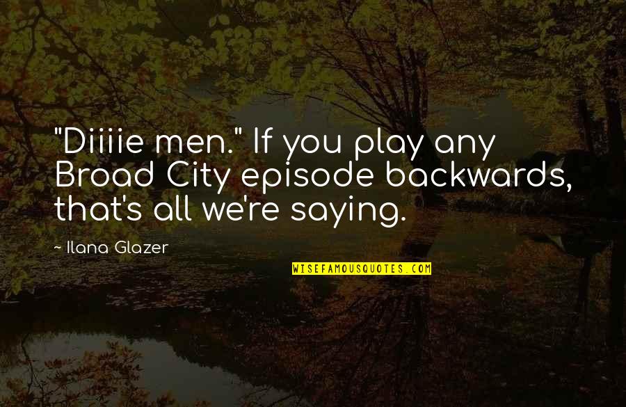 Legende Grupa Quotes By Ilana Glazer: "Diiiie men." If you play any Broad City