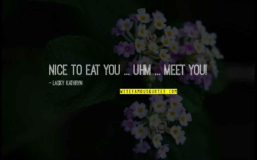 Legende Quotes By Lasky Kathryn: Nice to eat you ... uhm ... meet