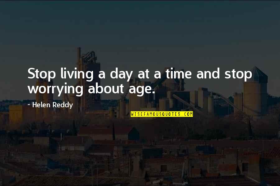 Legendis Quotes By Helen Reddy: Stop living a day at a time and Legendis Quotes By Helen Reddy: Stop living a day at a time and