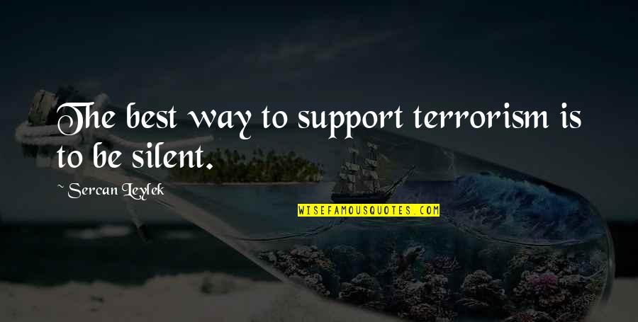 Legendis Quotes By Sercan Leylek: The best way to support terrorism is to Legendis Quotes By Sercan Leylek: The best way to support terrorism is to