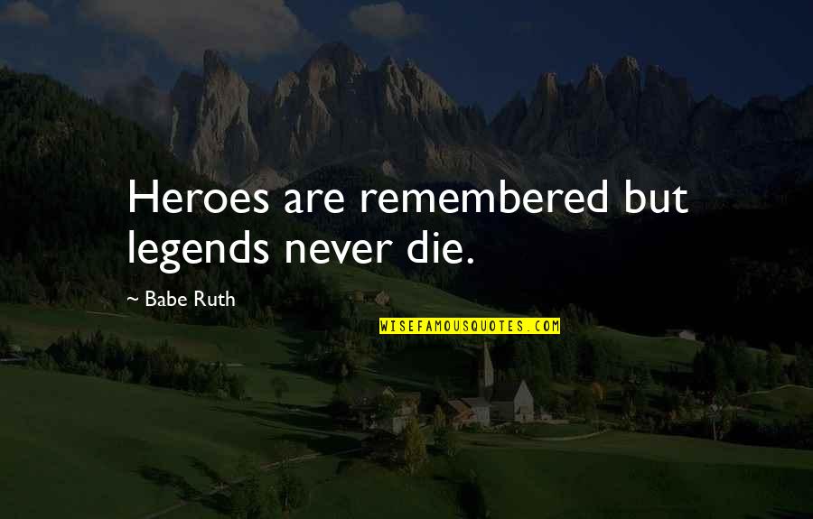 Legends And Heroes Quotes By Babe Ruth: Heroes are remembered but legends never die. Legends And Heroes Quotes By Babe Ruth: Heroes are remembered but legends never die.