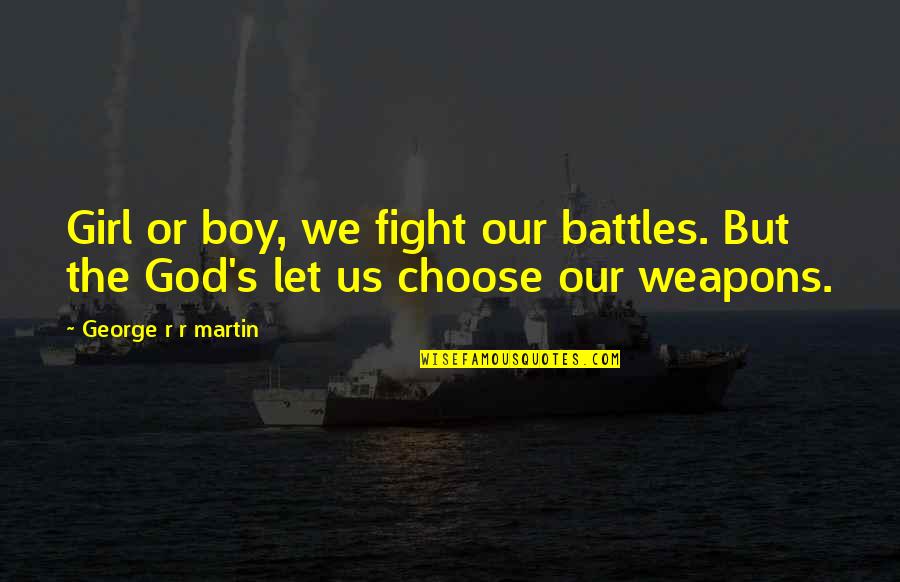 Legends And Heroes Quotes By George R R Martin: Girl or boy, we fight our battles. But Legends And Heroes Quotes By George R R Martin: Girl or boy, we fight our battles. But