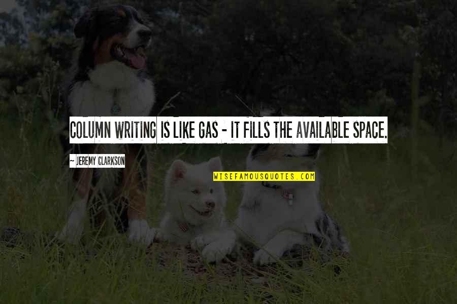 Legends And Heroes Quotes By Jeremy Clarkson: Column writing is like gas - it fills Legends And Heroes Quotes By Jeremy Clarkson: Column writing is like gas - it fills