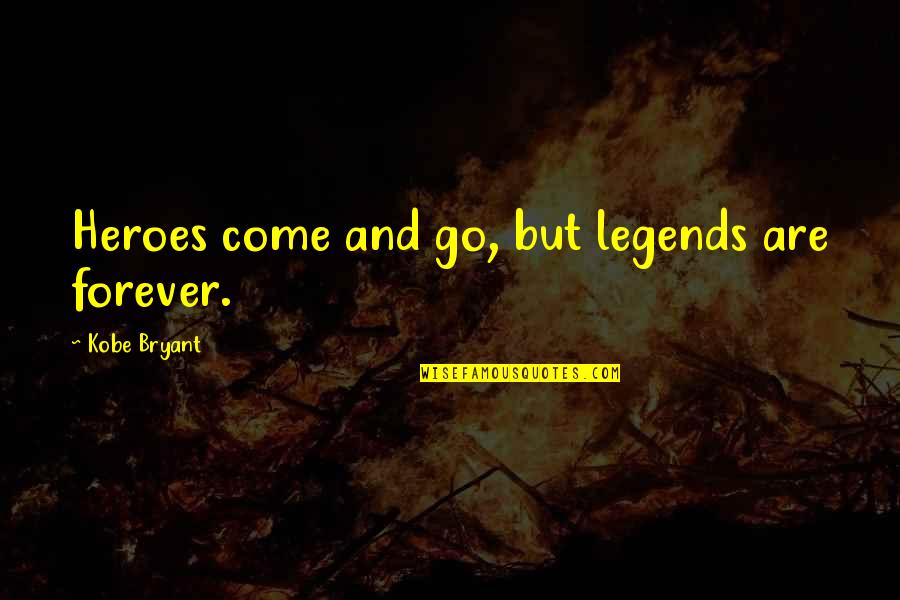 Legends And Heroes Quotes By Kobe Bryant: Heroes come and go, but legends are forever. Legends And Heroes Quotes By Kobe Bryant: Heroes come and go, but legends are forever.