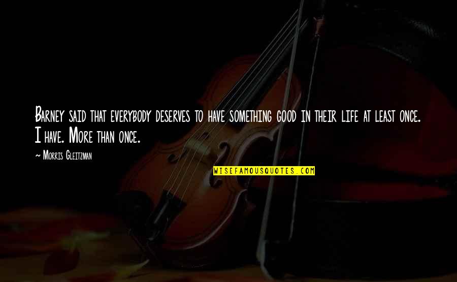 Legends And Heroes Quotes By Morris Gleitzman: Barney said that everybody deserves to have something Legends And Heroes Quotes By Morris Gleitzman: Barney said that everybody deserves to have something