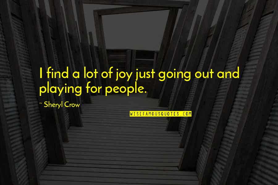 Legends And Heroes Quotes By Sheryl Crow: I find a lot of joy just going