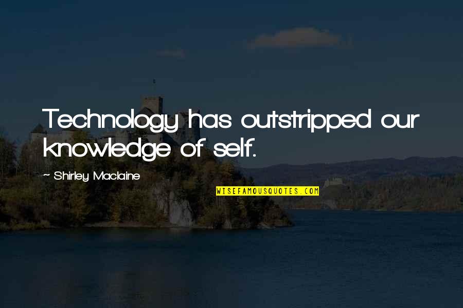 Legends And Heroes Quotes By Shirley Maclaine: Technology has outstripped our knowledge of self. Legends And Heroes Quotes By Shirley Maclaine: Technology has outstripped our knowledge of self.