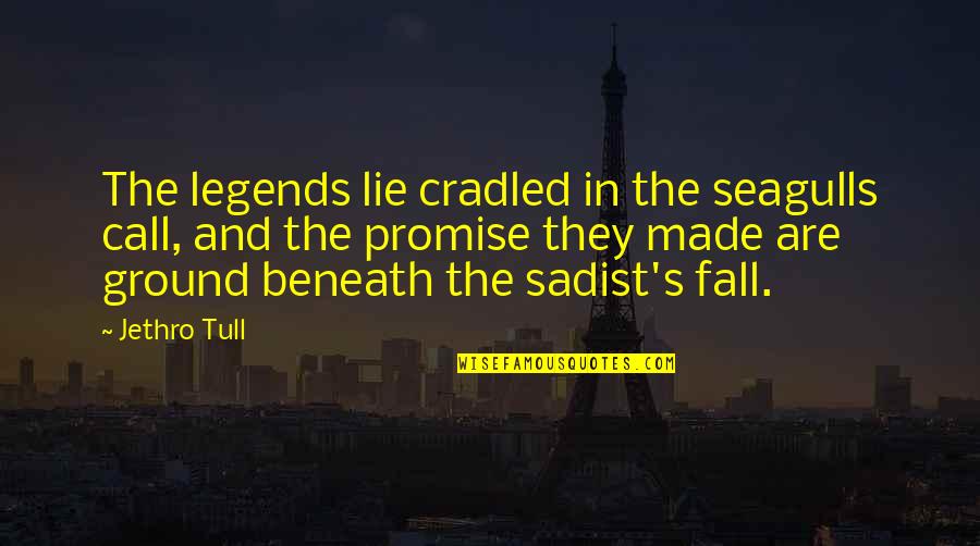 Legends Are Made Quotes By Jethro Tull: The legends lie cradled in the seagulls call,