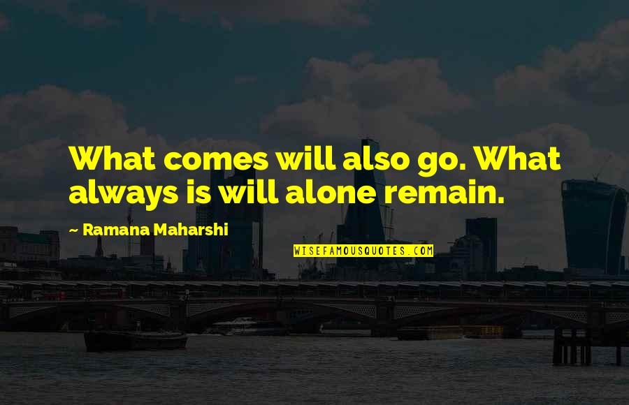 Legends Are Made Quotes By Ramana Maharshi: What comes will also go. What always is