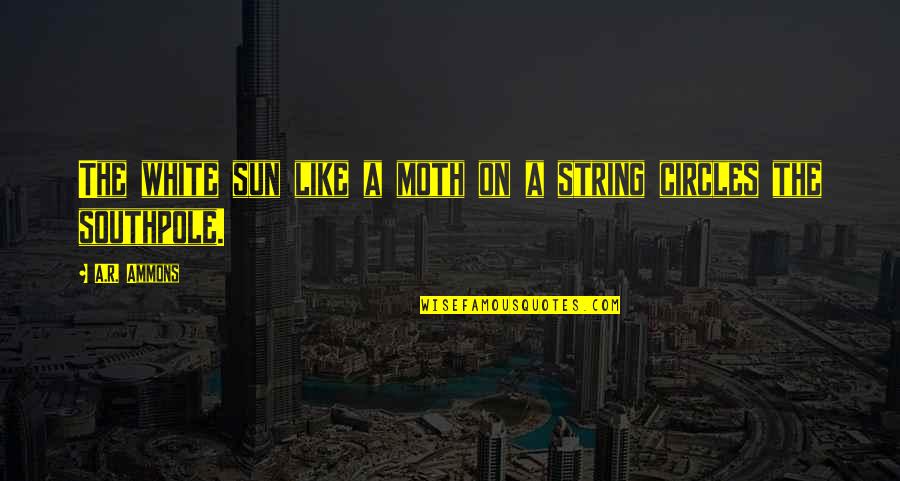 Legends Dont Die Quotes By A.R. Ammons: The white sun like a moth on a