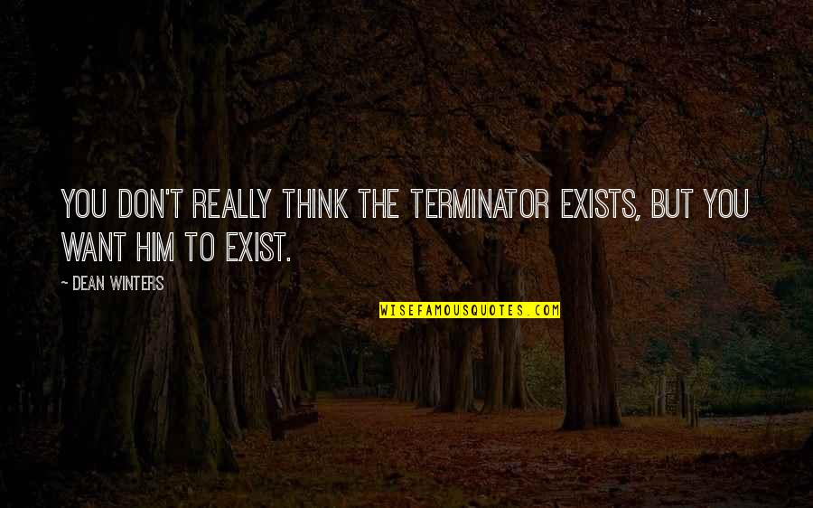 Legends Of Awesomeness Quotes By Dean Winters: You don't really think The Terminator exists, but