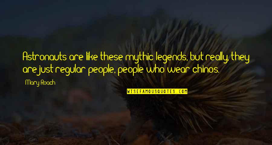 Legends People Quotes By Mary Roach: Astronauts are like these mythic legends, but really,