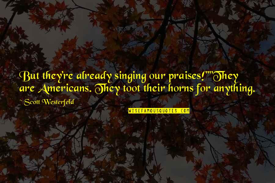 Legendventure Quotes By Scott Westerfeld: But they're already singing our praises!""They are Americans.