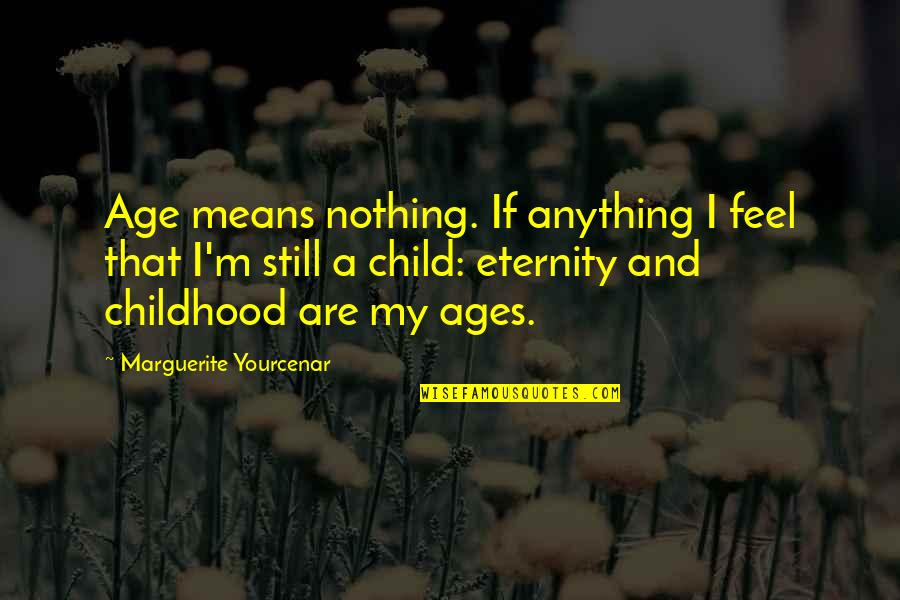 Leger Douzable Quotes By Marguerite Yourcenar: Age means nothing. If anything I feel that