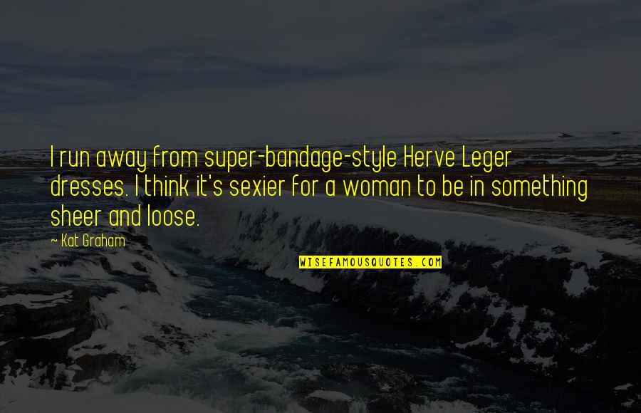 Leger Quotes By Kat Graham: I run away from super-bandage-style Herve Leger dresses.