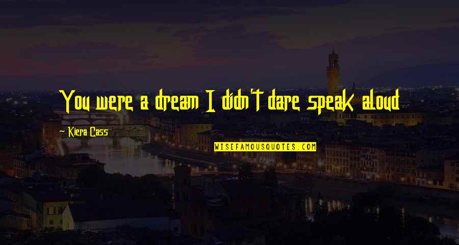 Leger Quotes By Kiera Cass: You were a dream I didn't dare speak