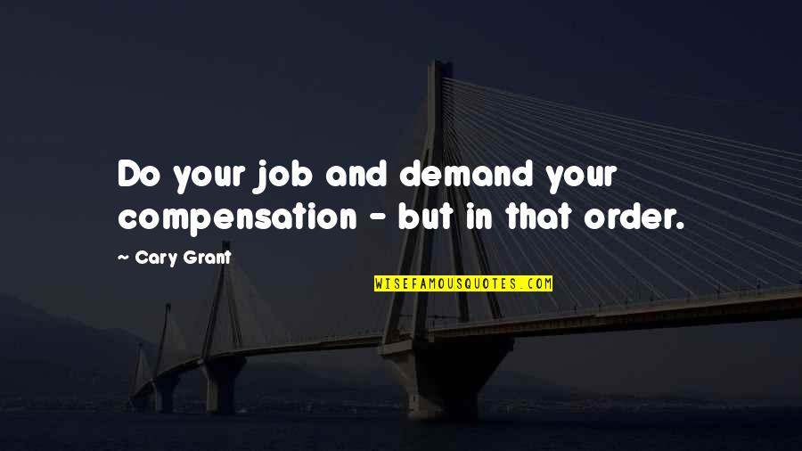 Legerdemain Lounge Quotes By Cary Grant: Do your job and demand your compensation -