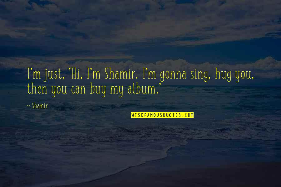 Legere Clarinet Quotes By Shamir: I'm just, 'Hi, I'm Shamir. I'm gonna sing,