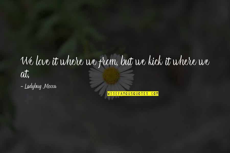 Legere Reeds Quotes By Ladybug Mecca: We love it where we from, but we Legere Reeds Quotes By Ladybug Mecca: We love it where we from, but we
