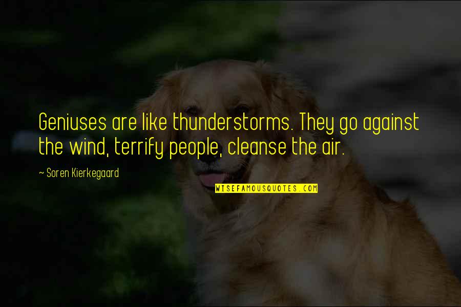 Legeslature Quotes By Soren Kierkegaard: Geniuses are like thunderstorms. They go against the