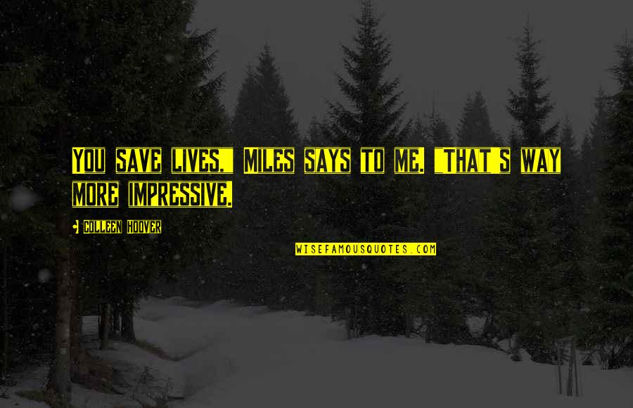 Leggat Auto Quotes By Colleen Hoover: You save lives," Miles says to me. "That's Leggat Auto Quotes By Colleen Hoover: You save lives," Miles says to me. "That's