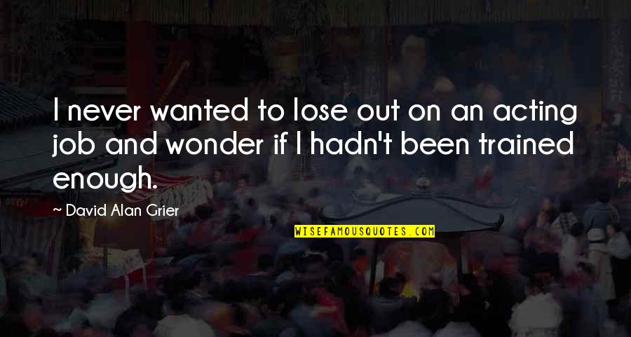 Leggat Auto Quotes By David Alan Grier: I never wanted to lose out on an Leggat Auto Quotes By David Alan Grier: I never wanted to lose out on an