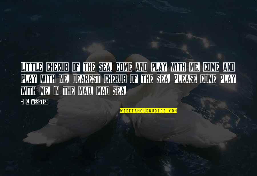 Leggat Mccall Quotes By K. Webster: Little cherub of the sea, come and play Leggat Mccall Quotes By K. Webster: Little cherub of the sea, come and play