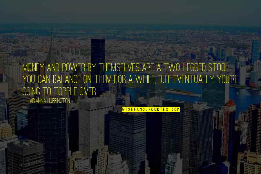 Legged Quotes By Arianna Huffington: Money and power by themselves are a two-legged