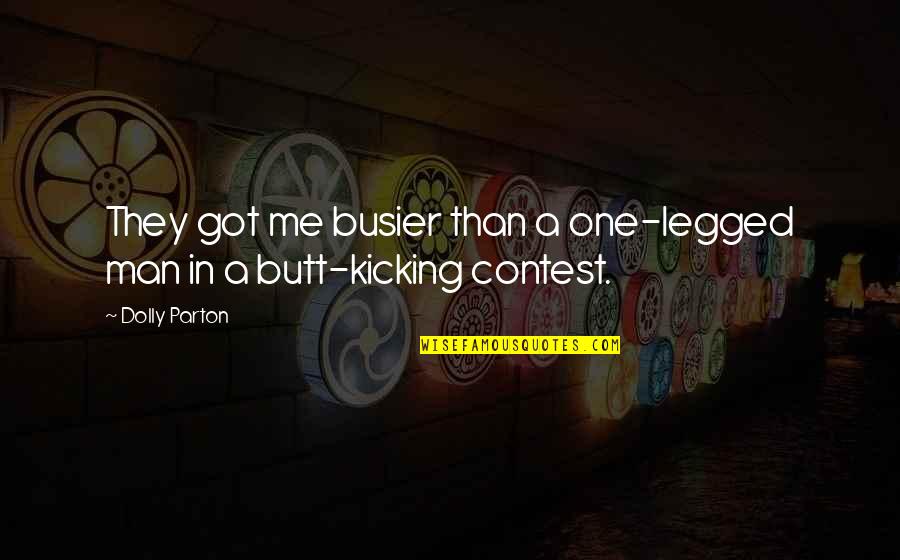 Legged Quotes By Dolly Parton: They got me busier than a one-legged man