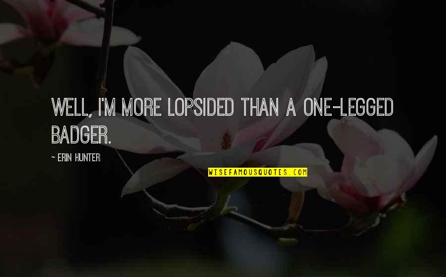 Legged Quotes By Erin Hunter: Well, I'm more lopsided than a one-legged badger.