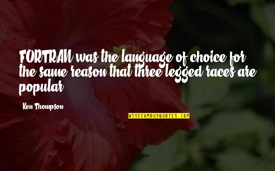 Legged Quotes By Ken Thompson: FORTRAN was the language of choice for the