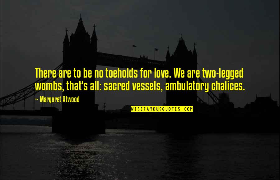 Legged Quotes By Margaret Atwood: There are to be no toeholds for love.