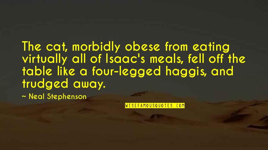 Legged Quotes By Neal Stephenson: The cat, morbidly obese from eating virtually all