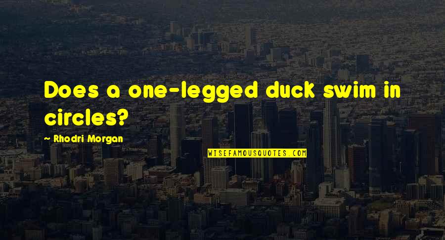 Legged Quotes By Rhodri Morgan: Does a one-legged duck swim in circles?