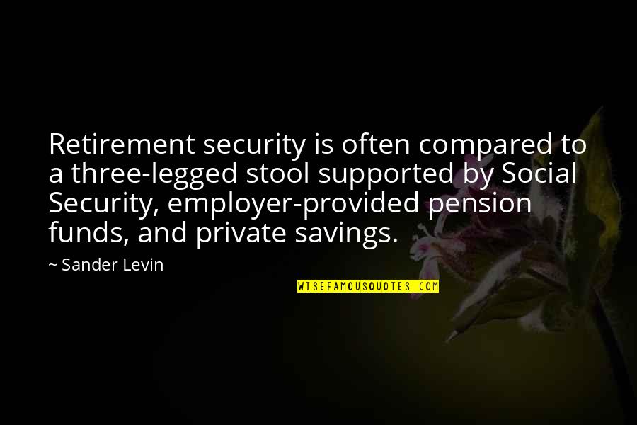 Legged Quotes By Sander Levin: Retirement security is often compared to a three-legged