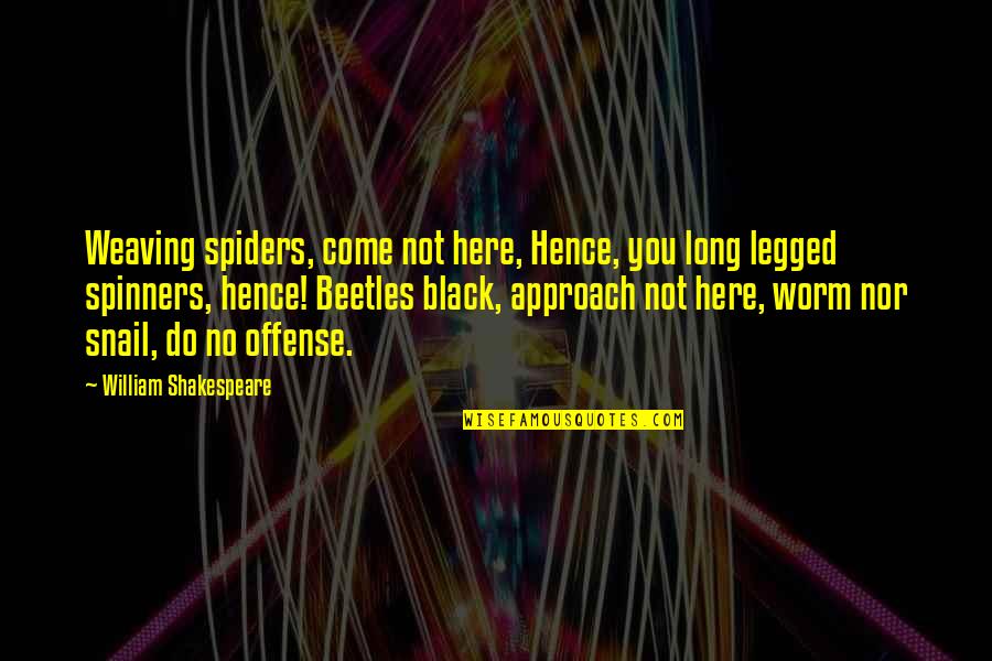 Legged Quotes By William Shakespeare: Weaving spiders, come not here, Hence, you long